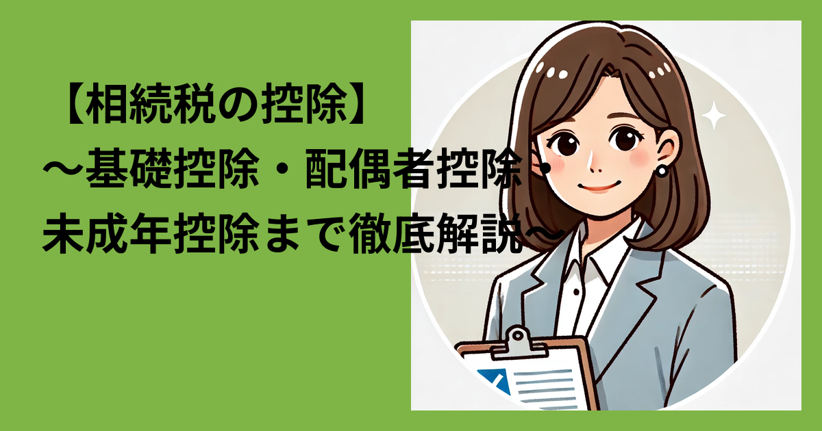 【相続税の控除】～基礎控除・配偶者控除・未成年控除まで徹底解説～