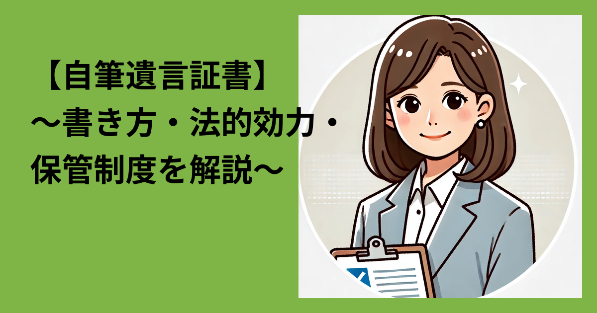 【自筆遺言証書】～書き方・法的効力・保管制度をわかりやすく解説～