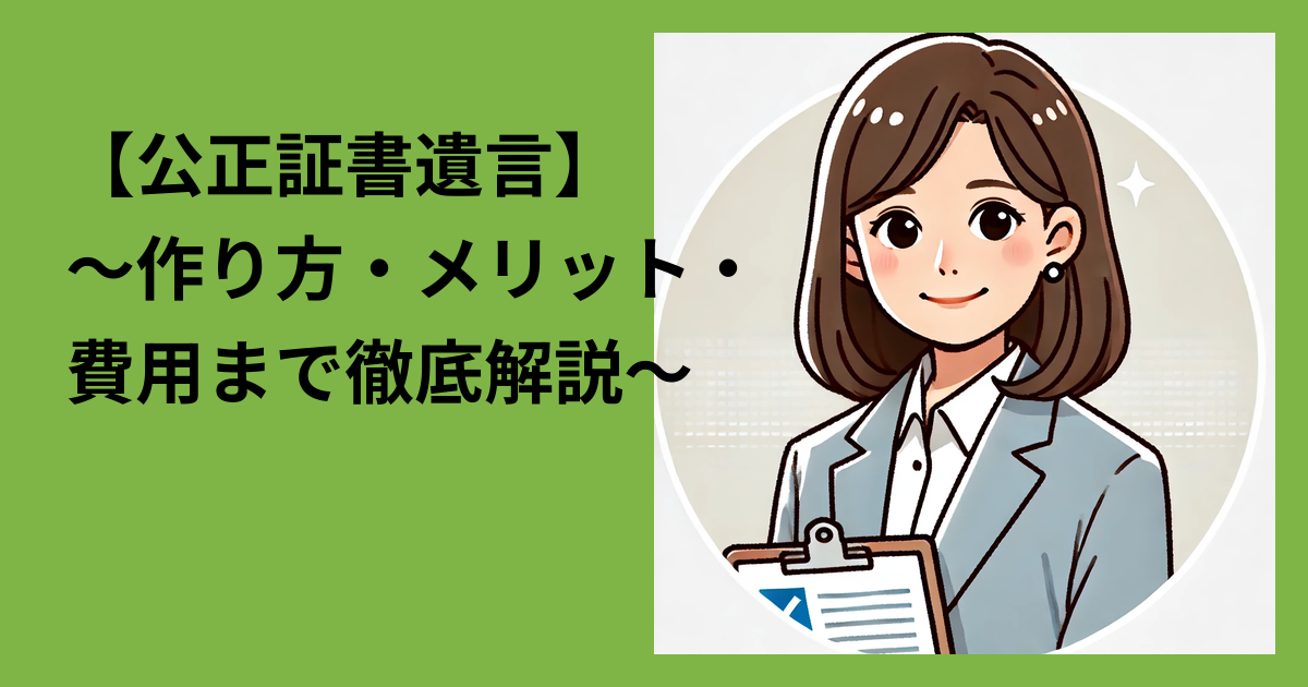 【公正証書遺言】～作り方・メリット・費用まで徹底解説～
