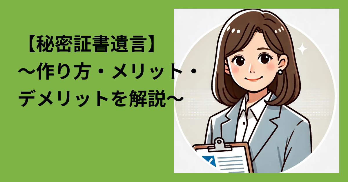【秘密証書遺言】～作り方・メリット・デメリットをわかりやすく解説～