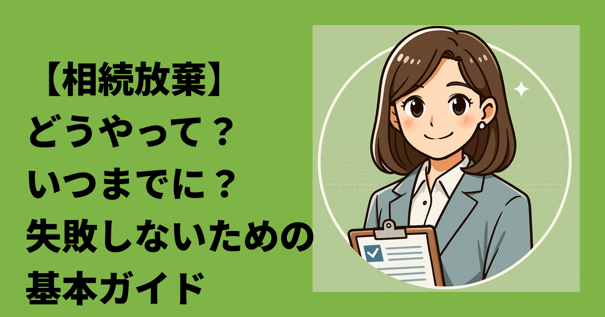 【相続放棄】どうやって？いつまでに？失敗しないための基本ガイド