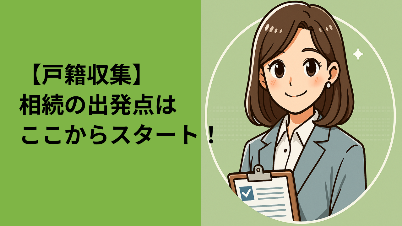 戸籍収集とは？相続手続きの第一歩をわかりやすく解説