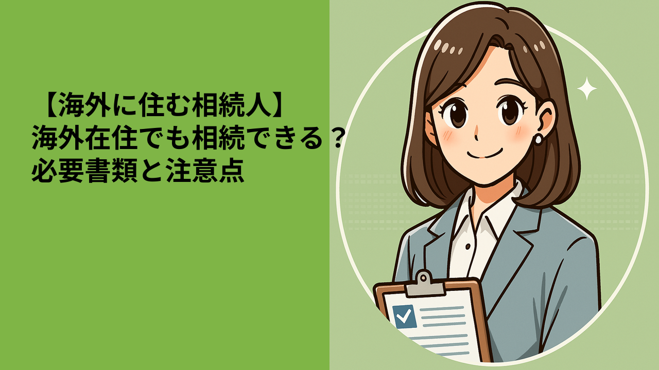 【海外に住む相続人】国際相続の基本と実務での注意点