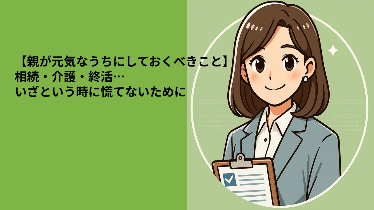【親が元気なうちにしておくべきこと】相続・介護・終活…いざという時に慌てないために