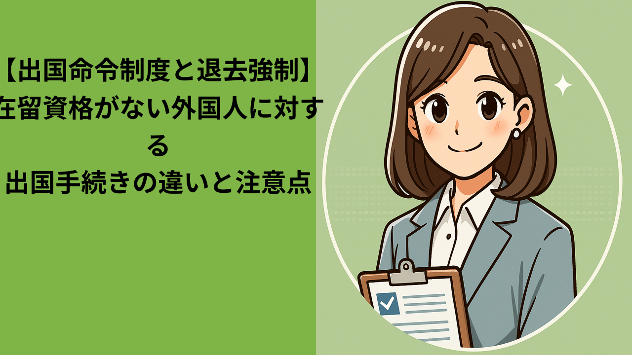出国命令制度と退去強制｜在留資格がない外国人に対する処分の違い